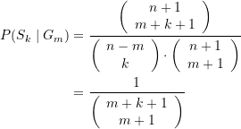 \begin{equation*} \begin{split} P(S_k \mid G_m) &=\frac{{\left( {\begin{array}{*{20}{c}} {n+1} \\ {m+k+1} \end{array}} \right)}}{{\left( {\begin{array}{*{20}{c}} {n-m} \\ k \end{array}} \right)\cdot \left( {\begin{array}{*{20}{c}} {n+1} \\ {m+1} \end{array}} \right)}} \\ &=\frac{1}{{\left( {\begin{array}{*{20}{c}} {m+k+1} \\ {m+1} \end{array}} \right)}}  \end{split} \end{equation*}