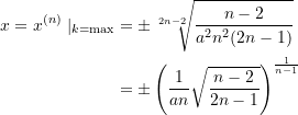 \begin{equation*} \begin{split} x = x^{(n)}\mid_{k=\text{max}} &= \pm \, \sqrt[{2n-2}]{\dfrac{n-2}{a^2n^2(2n-1)}} \\ &= \pm \, {\left({\dfrac{1}{an}\sqrt{\dfrac{n-2}{2n-1}}}\right)}^{\frac{1}{n-1}}  \end{split} \end{equation*}