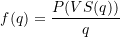 \begin{equation*} f(q) = \frac{P(VS(q))}{q} \end{equation*}