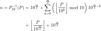 \begin{equation*} \begin{split} n = P_{10}^{-1}(P) &=10^{\frac{m}{2}} + \sum \limits_{k=0}^{\frac{m}{2}} \left(\left\lfloor \frac{P}{10^{k}}\right\rfloor \bmod 10\right) 10^{\frac{m}{2}-k} \\[8pt]&= \left\lfloor \frac{P}{10^{\frac{m}{2}}}\right\rfloor + 10^{\frac{m}{2}} \end{split} \end{equation*}